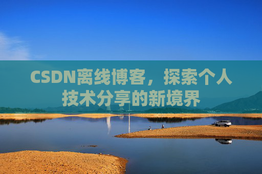 CSDN离线博客，探索个人技术分享的新境界